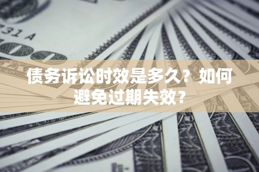武汉债务诉讼时效是多久？如何避免过期失效？