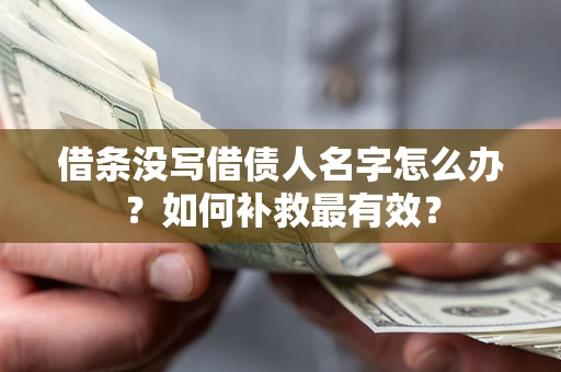 武汉借条没写借债人名字怎么办？如何补救最有效？