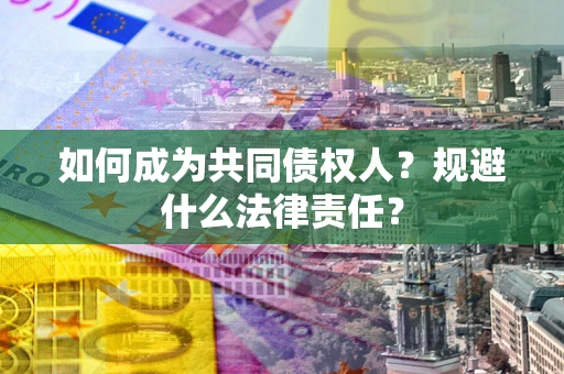 武汉如何成为共同债权人？规避什么法律责任？
