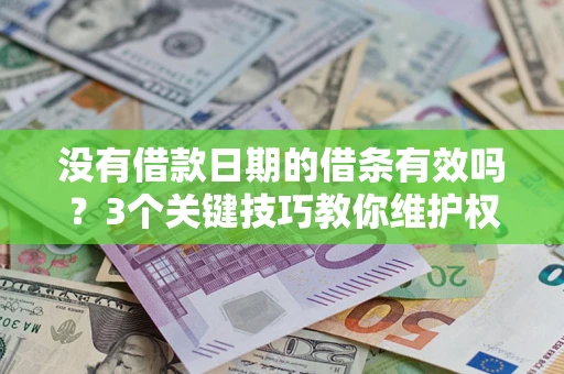 武汉没有借款日期的借条有效吗？3个关键技巧教你维护权益