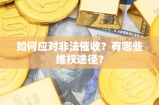 武汉如何应对非法催收？有哪些维权途径？