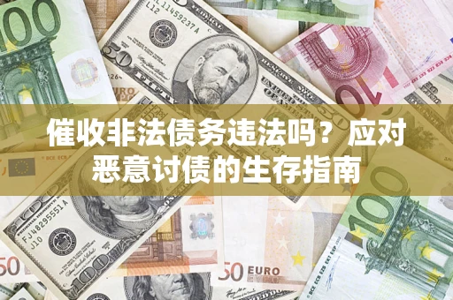 武汉催收非法债务违法吗？应对恶意讨债的生存指南