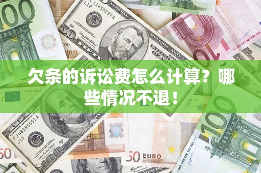 武汉欠条的诉讼费怎么计算?哪些情况不退! 武汉欠条的诉讼费怎么计算?哪些情况不退!