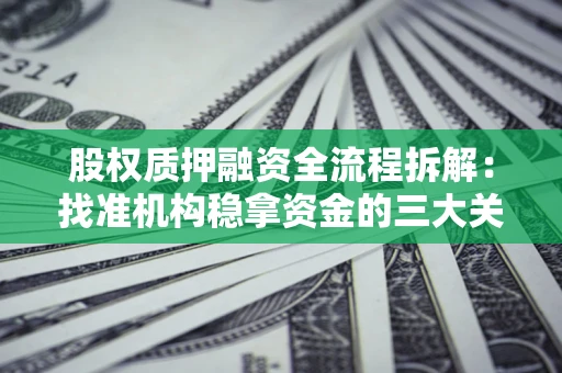 武汉股权质押融资全流程拆解：找准机构稳拿资金的三大关键