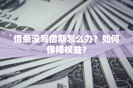武汉借条没写借期怎么办？如何保障权益？