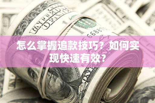武汉怎么掌握追款技巧？如何实现快速有效？