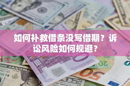武汉如何补救借条没写借期？诉讼风险如何规避？