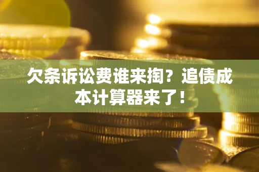 武汉欠条诉讼费谁来掏？追债成本计算器来了！