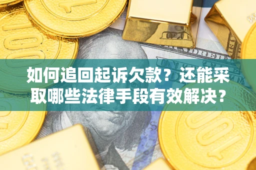 武汉如何追回起诉欠款？还能采取哪些法律手段有效解决？