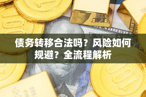 武汉债务转移合法吗？风险如何规避？全流程解析