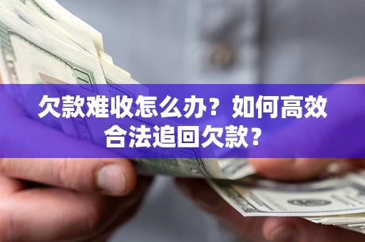 武汉欠款难收怎么办？如何高效合法追回欠款？