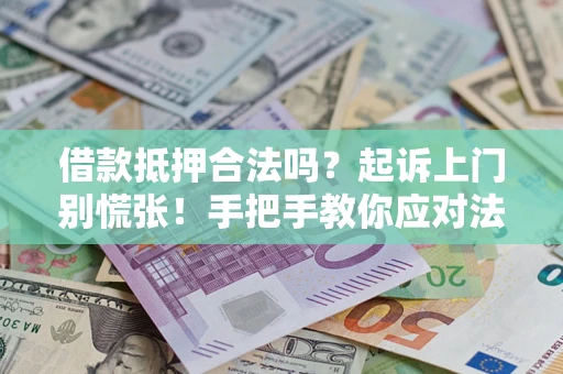 武汉借款抵押合法吗？起诉上门别慌张！手把手教你应对法律程序