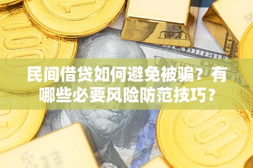 武汉民间借贷如何避免被骗？有哪些必要风险防范技巧？