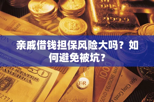 武汉亲戚借钱担保风险大吗？如何避免被坑？