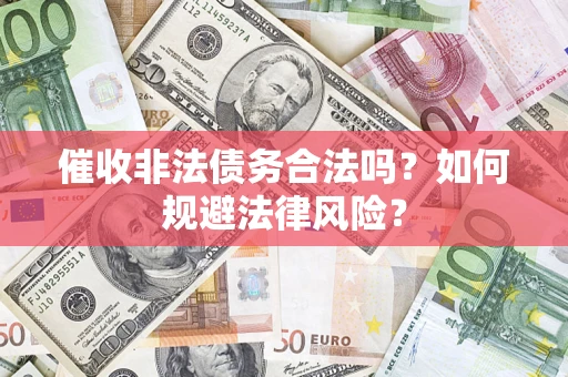 武汉催收非法债务合法吗？如何规避法律风险？