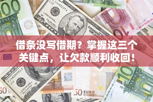 武汉借条没写借期？掌握这三个关键点，让欠款顺利收回！