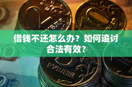 武汉借钱不还怎么办？如何追讨合法有效？