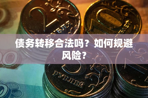 武汉债务转移合法吗？如何规避风险？