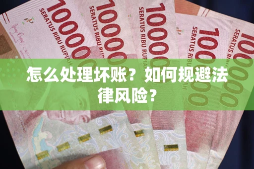 武汉怎么处理坏账？如何规避法律风险？