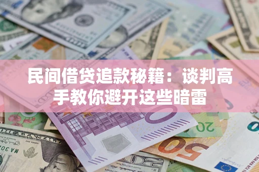 武汉民间借贷追款秘籍：谈判高手教你避开这些暗雷