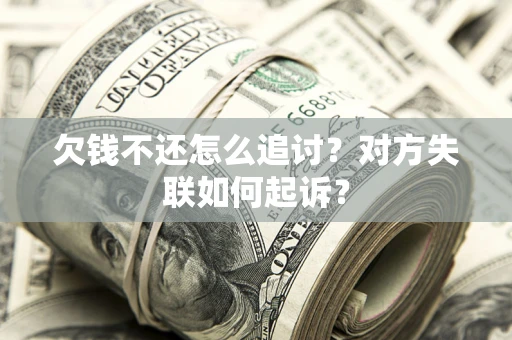 武汉欠钱不还怎么追讨？对方失联如何起诉？