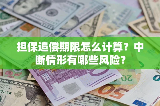 武汉担保追偿期限怎么计算？中断情形有哪些风险？