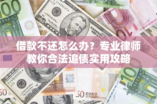 武汉借款不还怎么办？专业律师教你合法追债实用攻略