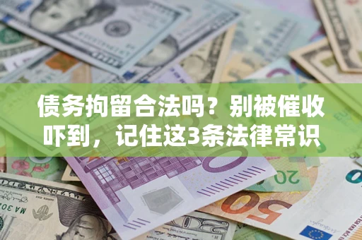 武汉债务拘留合法吗?别被催收吓到,记住这3条法律常识 武汉债务拘留合法吗?别被催收吓到,记住这3条法律常识