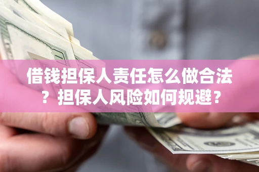 武汉借钱担保人责任怎么做合法？担保人风险如何规避？