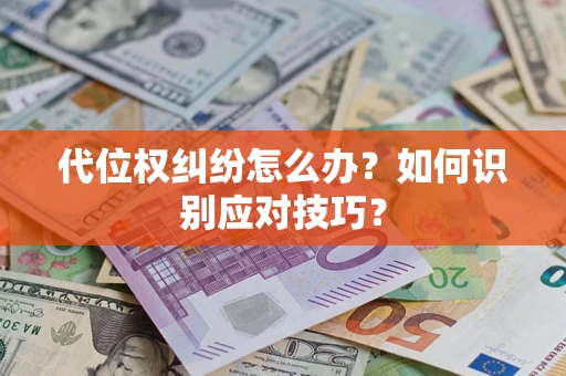 武汉代位权纠纷怎么办？如何识别应对技巧？