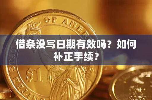 武汉借条没写日期有效吗？如何补正手续？