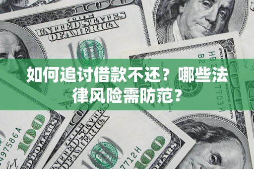 武汉如何追讨借款不还？哪些法律风险需防范？